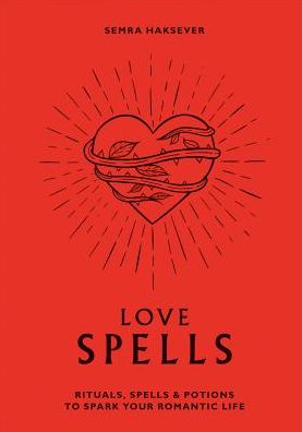 Cover for Semra Haksever · Love Spells: Rituals, Spells and Potions to Spark Your Romantic Life (Hardcover Book) [Hardback edition] (2019)