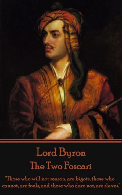Cover for Lord Byron · Lord Byron - The Two Foscari : &quot;Those who will not reason, are bigots, those who cannot, are fools, and those who dare not, are slaves.&quot; (Taschenbuch) (2015)