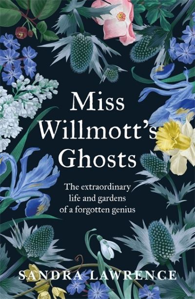 Cover for Sandra Lawrence · Miss Willmott's Ghosts: the extraordinary life and gardens of a forgotten genius (Hardcover Book) (2022)