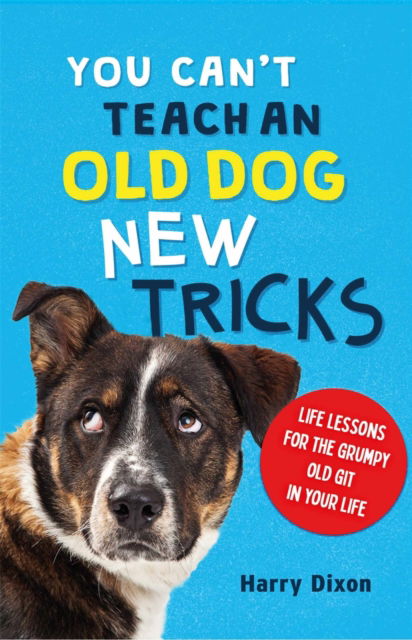 Cover for Harry Dixon · You Can’t Teach an Old Dog New Tricks (Hardcover Book) (2024)