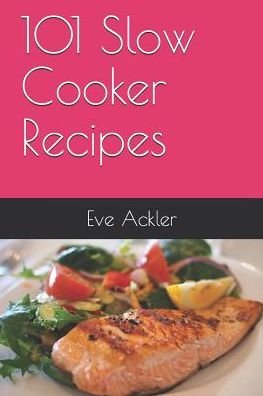 101 Slow Cooker Recipes - Eve Ackler - Livres - Independently Published - 9781799125310 - 8 mars 2019
