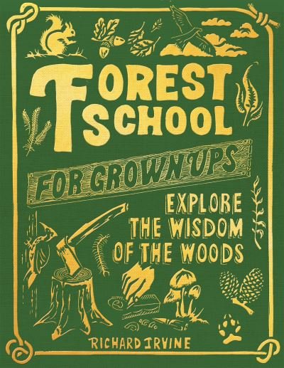 Cover for Richard Irvine · Forest School For Grown-Ups: Explore the Wisdom of the Woods (Hardcover Book) (2022)