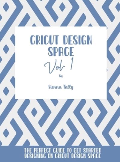 Cover for Sienna Tally · Cricut Design Space Vol.1 (Hardcover Book) (2021)