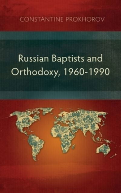 Cover for Constantine Prokhorov · Russian Baptists and Orthodoxy, 1960-1990: A Comparative Study of Theology, Liturgy, and Traditions (Hardcover Book) (2014)