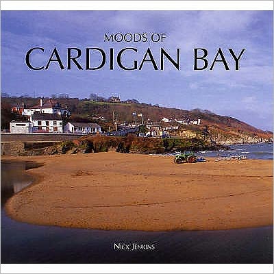 Cover for Nick Jenkins · Moods of Cardigan Bay and West Wales (Hardcover Book) [UK edition] (2006)