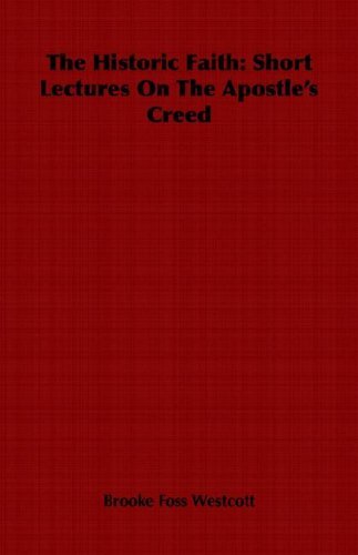The Historic Faith: Short Lectures on the Apostle's Creed - Brooke Foss Westcott - Livros - Obscure Press - 9781846645310 - 24 de maio de 2006