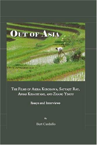 Cover for Bert Cardullo · Out of Asia: the Films of Akira Kurosawa, Satyajit Ray, Abbas Kiraostami, and Zhang Yimou - Essays and Interviews (Hardcover Book) (2008)