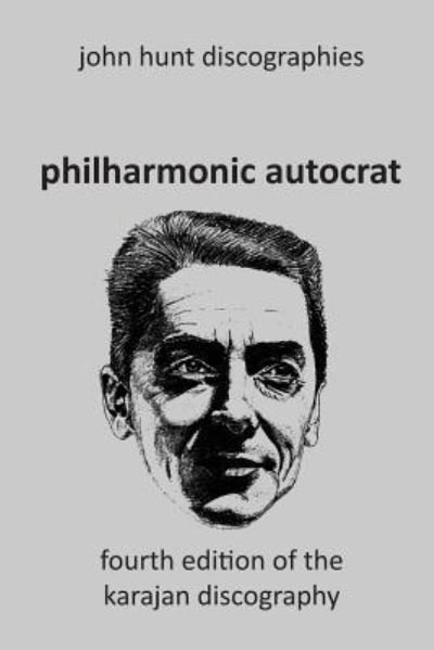 Cover for John Hunt · Philharmonic Autocrat the Discography of Herbert von Karajan (1908-1989). 4th edition. (Taschenbuch) (2016)