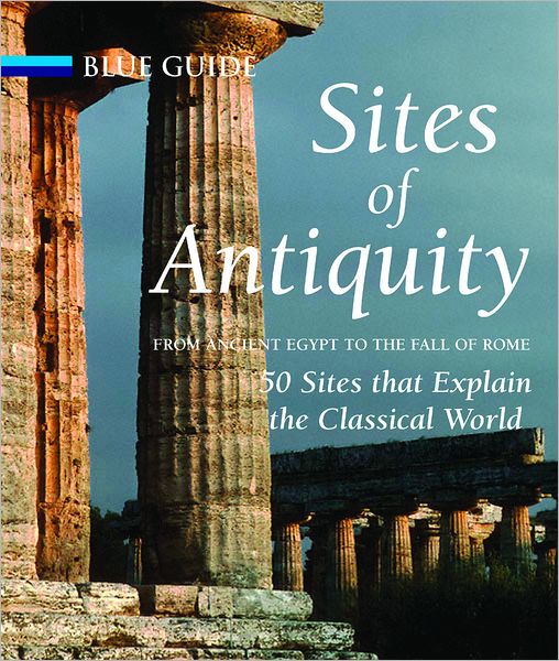 Cover for Charles Freeman · Sites of Antiquity: From Ancient Egypt to the Fall of Rome, 50 Sites that Explain the Classical World (Hardcover Book) (2009)