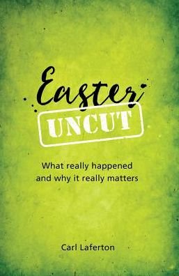 Cover for Carl Laferton · Easter Uncut: What really happened and why it really matters (Paperback Book) (2016)