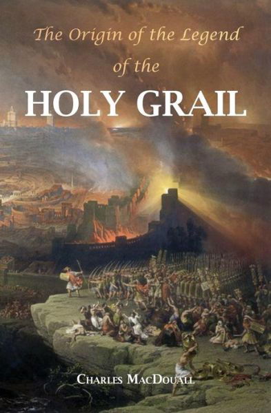 Cover for Prof Charles Macdouall · The Origin of the Legend of the Holy Grail: with an Account of Some Other Mediaeval Legends and Traditions (Paperback Book) (2015)