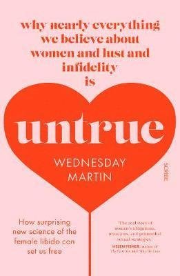 Untrue: why nearly everything we believe about women and lust and infidelity is untrue - Wednesday Martin - Books - Scribe Publications - 9781911617310 - October 11, 2018