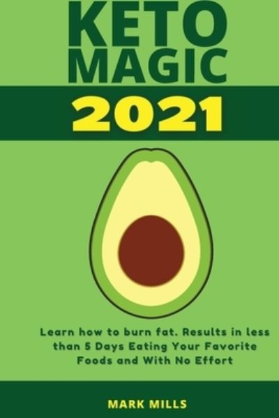 Cover for Mark Mills · Keto Magic 2021: Learn how to burn fat - results in less than 5 Days Eating Your Favorite Foods and With No Effort (Paperback Book) (2021)