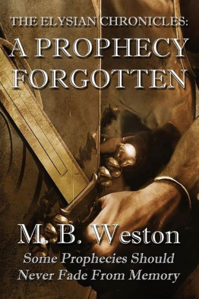 Cover for M B Weston · The Elysian Chronicles: a Prophecy Forgotten (Taschenbuch) (2013)