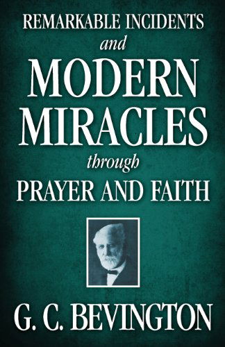 Cover for G. C. Bevington · Remarkable Incidents and Modern Miracles Through Prayer and Faith (Paperback Book) (2013)