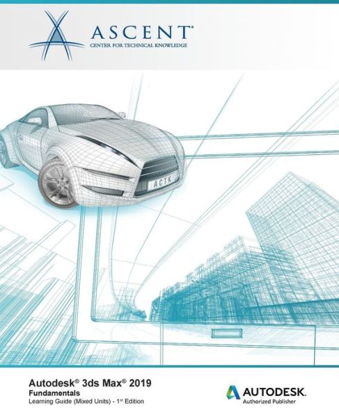 Autodesk 3ds Max 2019 : Fundamentals - Ascent - Center for Technical Knowledge - Kirjat - ASCENT, Center for Technical Knowledge - 9781947456310 - tiistai 19. kesäkuuta 2018