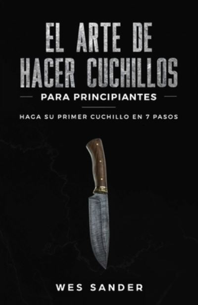 Cover for Wes Sander · El arte de hacer cuchillos (Bladesmithing) para principiantes (Pocketbok) (2019)