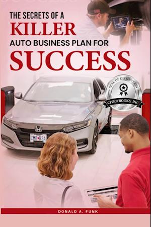 Secrets of a Killer Auto Business Plan for Success - Donald Funk - Books - CITIOFBOOKS, INC. - 9781963209310 - April 24, 2024