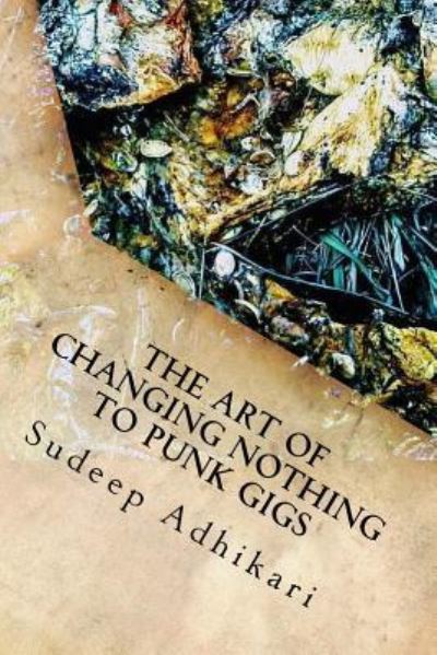 The Art of Changing Nothing to Punk Gigs - Alien Buddha - Books - Createspace Independent Publishing Platf - 9781973927310 - July 24, 2017