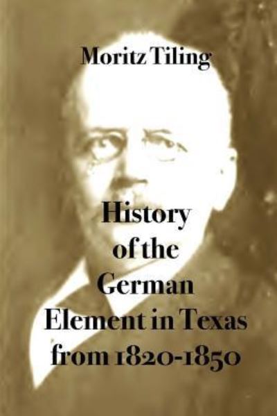 Cover for Moritz Tiling · History of the German Element in Texas from 1820-1850 (Paperback Book) (2017)