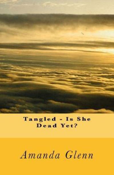 Tangled - Is She Dead Yet? - Amanda Glenn - Books - Createspace Independent Publishing Platf - 9781977565310 - October 4, 2017