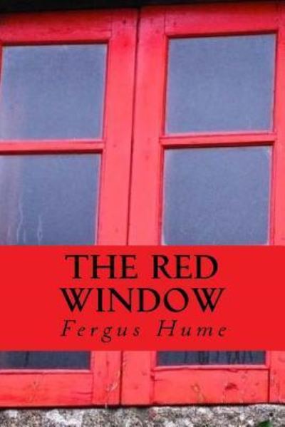 The red window - Fergus Hume - Books - Createspace Independent Publishing Platf - 9781979954310 - November 22, 2017