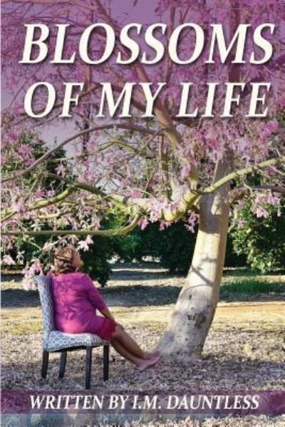 Blossoms of My Life - Im Dauntless - Bøger - Createspace Independent Publishing Platf - 9781981946310 - 9. januar 2018