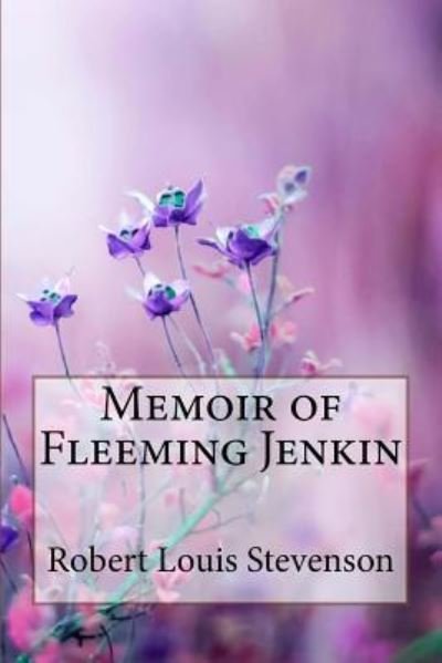 Memoir of Fleeming Jenkin Robert Louis Stevenson - Robert Louis Stevenson - Books - Createspace Independent Publishing Platf - 9781985881310 - February 25, 2018