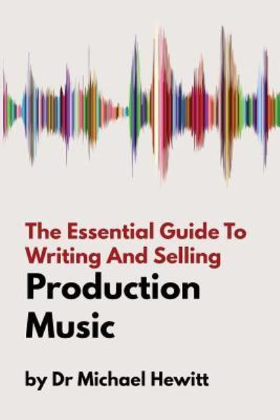 Michael Hewitt · The Essential Guide To Writing And Selling Production Music (Paperback Book) (2018)