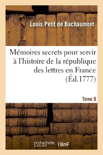 Cover for De Bachaumont-l · Memoires Secrets Pour Servir a L'histoire De La Republique Des Lettres en France. Tome 9 (Taschenbuch) [French edition] (2013)