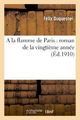 Cover for Duquesnel-f · A La Flamme De Paris: Roman De La Vingtieme Annee (Paperback Bog) [French edition] (2013)