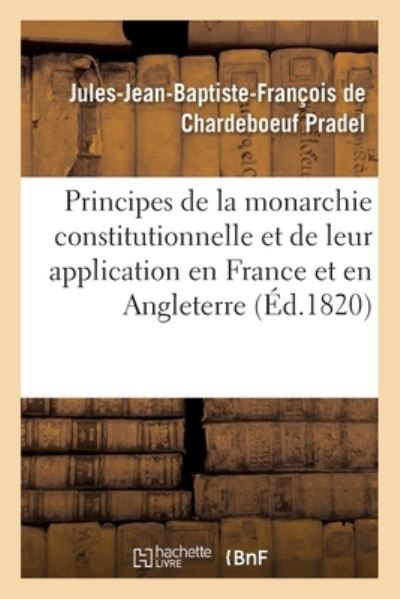 Cover for Pradel-J-J-B-F · Des Principes de la Monarchie Constitutionnelle Et de Leur Application En France Et En Angleterre (Paperback Book) (2017)