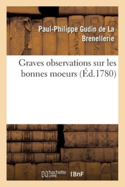 Cover for Paul-Philippe Gudin De La Brenellerie · Graves Observations Sur Les Bonnes Moeurs (Paperback Book) (2020)