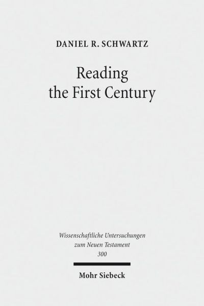 Cover for Daniel R. Schwartz · Reading the First Century: On Reading Josephus and Studying Jewish History of the First Century - Wissenschaftliche Untersuchungen zum Neuen Testament (Paperback Book) [2013; unveränderte Studienausgabe edition] (2014)