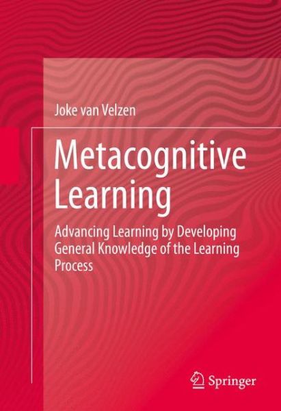 Metacognitive Learning: Advancing Learning by Developing General Knowledge of the Learning Process - Joke Van Velzen - Kirjat - Springer International Publishing AG - 9783319244310 - perjantai 8. tammikuuta 2016