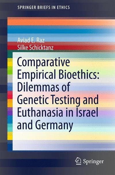 Cover for Aviad E. Raz · Comparative Empirical Bioethics: Dilemmas of Genetic Testing and Euthanasia in Israel and Germany - SpringerBriefs in Ethics (Paperback Book) [1st ed. 2016 edition] (2016)