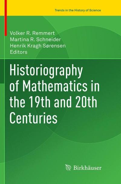 Cover for Historiography of Mathematics in the 19th and 20th Centuries - Trends in the History of Science (Paperback Book) [Softcover reprint of the original 1st ed. 2016 edition] (2018)