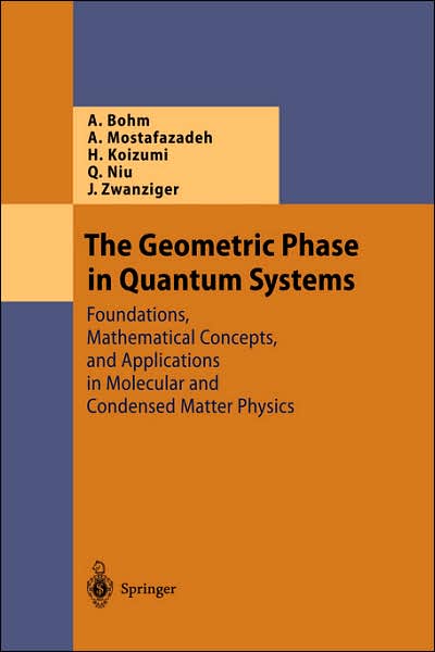 The Geometric Phase in Quantum Systems: Foundations, Mathematical Concepts, and Applications in Molecular and Condensed Matter Physics - Theoretical and Mathematical Physics - Arno Bohm - Books - Springer-Verlag Berlin and Heidelberg Gm - 9783540000310 - June 12, 2003