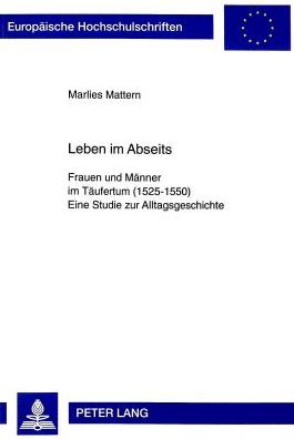 Cover for Marlies Mattern · Leben Im Abseits: Frauen Und Maenner Im Taeufertum (1525-1550)- Eine Studie Zur Alltagsgeschichte - Europaeische Hochschulschriften / European University Studie (Paperback Book) (1998)