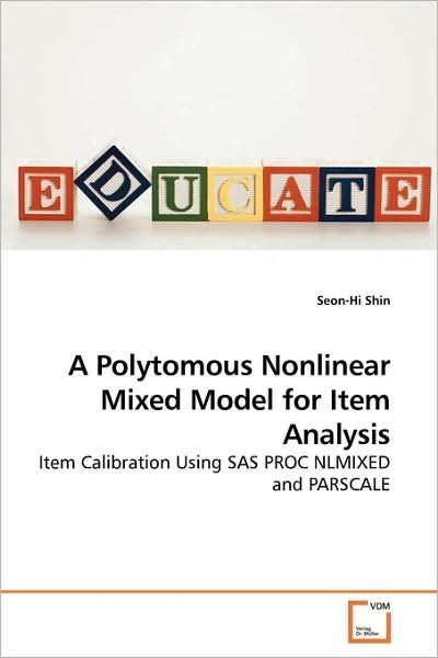 Cover for Seon-hi Shin · A Polytomous Nonlinear Mixed Model for Item Analysis: Item Calibration Using Sas Proc Nlmixed and Parscale (Paperback Book) (2009)