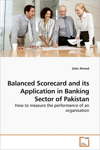 Cover for Zafar Ahmed · Balanced Scorecard and Its Application in Banking Sector of Pakistan: How to Measure the Performance of an Organisation (Pocketbok) (2010)