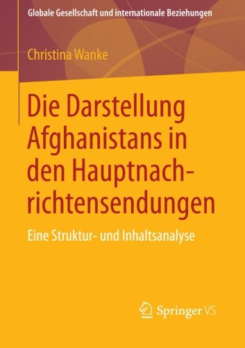 Cover for Christina Wanke · Die Darstellung Afghanistans in Den Hauptnachrichtensendungen: Eine Struktur- Und Inhaltsanalyse - Globale Gesellschaft Und Internationale Beziehungen (Paperback Bog) [2013 edition] (2013)