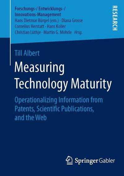 Measuring Technology Maturity: Operationalizing Information from Patents, Scientific Publications, and the Web - Forschungs- / Entwicklungs- / Innovations-Management - Till Albert - Bøger - Springer - 9783658121310 - 29. januar 2016