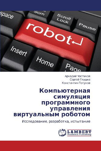 Komp'yuternaya Simulyatsiya Programmnogo Upravleniya Virtual'nym Robotom: Issledovanie, Razrabotka, Ispytanie - Konstantin Totukhov - Books - LAP LAMBERT Academic Publishing - 9783659111310 - May 5, 2012