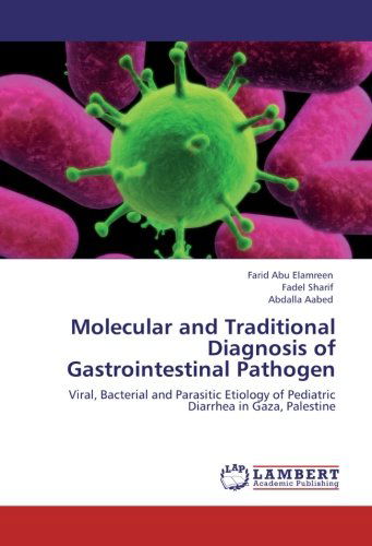 Cover for Farid Abu Elamreen · Molecular and Traditional Diagnosis of Gastrointestinal Pathogen: Viral, Bacterial and Parasitic Etiology of Pediatric Diarrhea in Gaza, Palestine (Paperback Book) (2012)