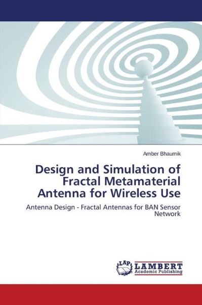 Cover for Amber Bhaumik · Design and Simulation of Fractal Metamaterial Antenna for Wireless Use: Antenna Design - Fractal Antennas for Ban Sensor Network (Paperback Book) (2014)
