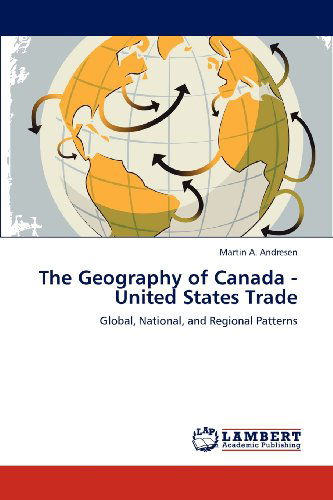Cover for Martin A. Andresen · The Geography of Canada - United States Trade: Global, National, and Regional Patterns (Paperback Book) (2012)