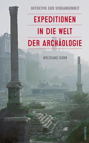 Cover for Wolfgang Korn · Detektive der Vergangenheit. Expeditionen in die Welt der Archäologie. Von Pompeji bis Nebra (Book) (2024)