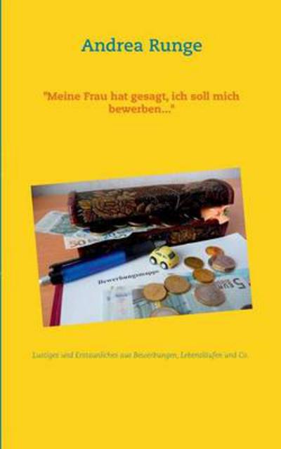 Cover for Andrea Runge · Meine Frau hat gesagt, ich soll mich bewerben...: Lustiges und Erstaunliches aus Bewerbungen und Lebenslaufen (Paperback Book) [German edition] (2013)