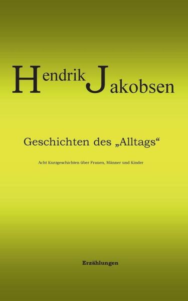 Cover for Hendrik Jakobsen · Geschichten Des Alltags - 8 Kurzgeschichten Über Männer, Frauen Und Kinder (Paperback Book) [German edition] (2014)